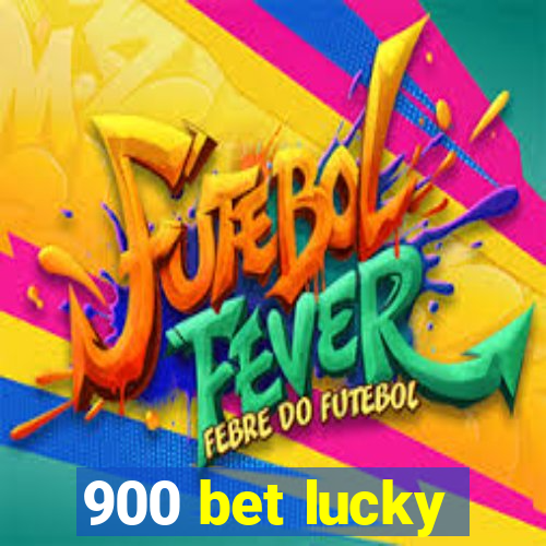 900 bet lucky